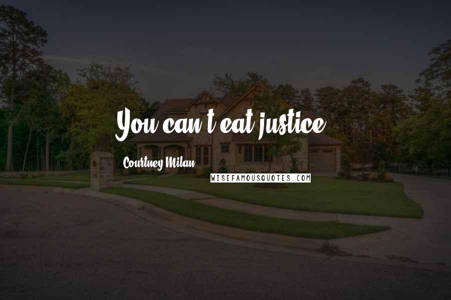 Courtney Milan Quotes: You can't eat justice.