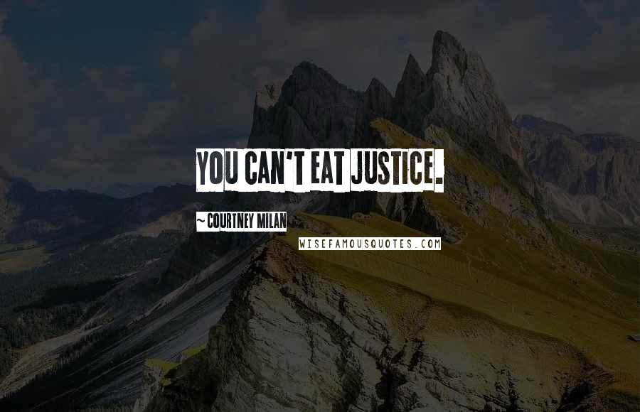Courtney Milan Quotes: You can't eat justice.