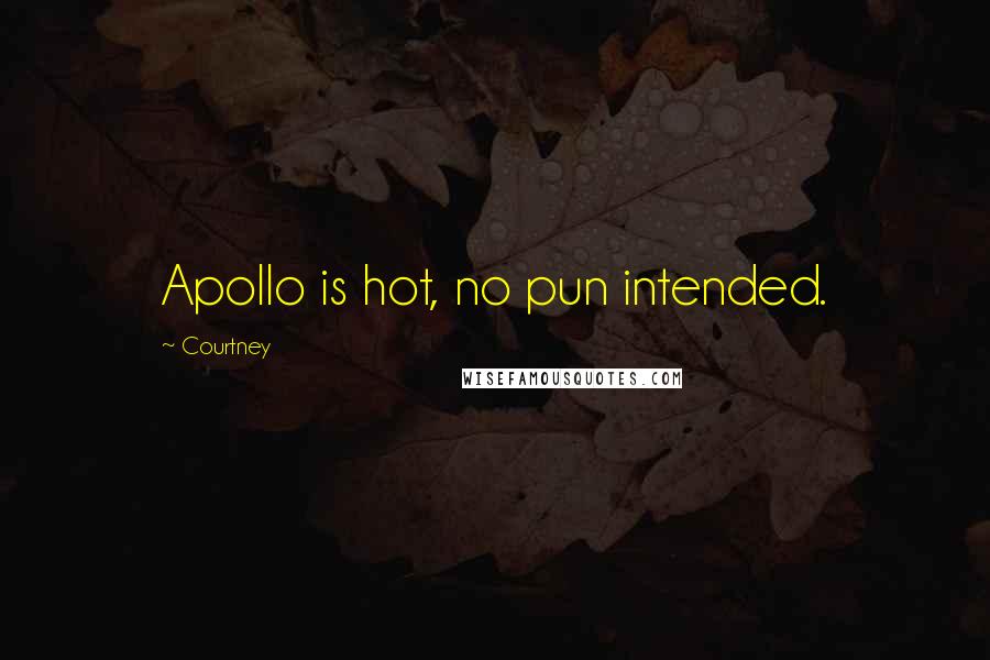 Courtney Quotes: Apollo is hot, no pun intended.