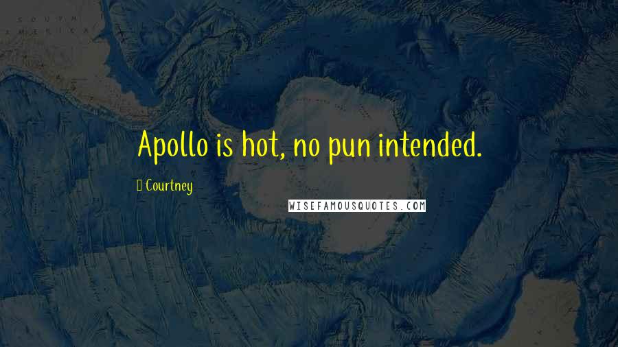 Courtney Quotes: Apollo is hot, no pun intended.