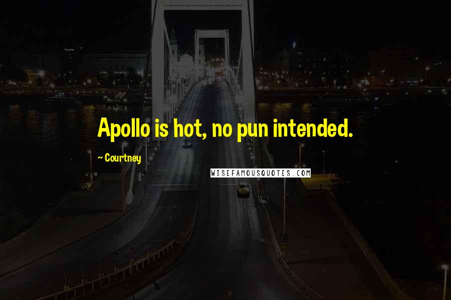 Courtney Quotes: Apollo is hot, no pun intended.