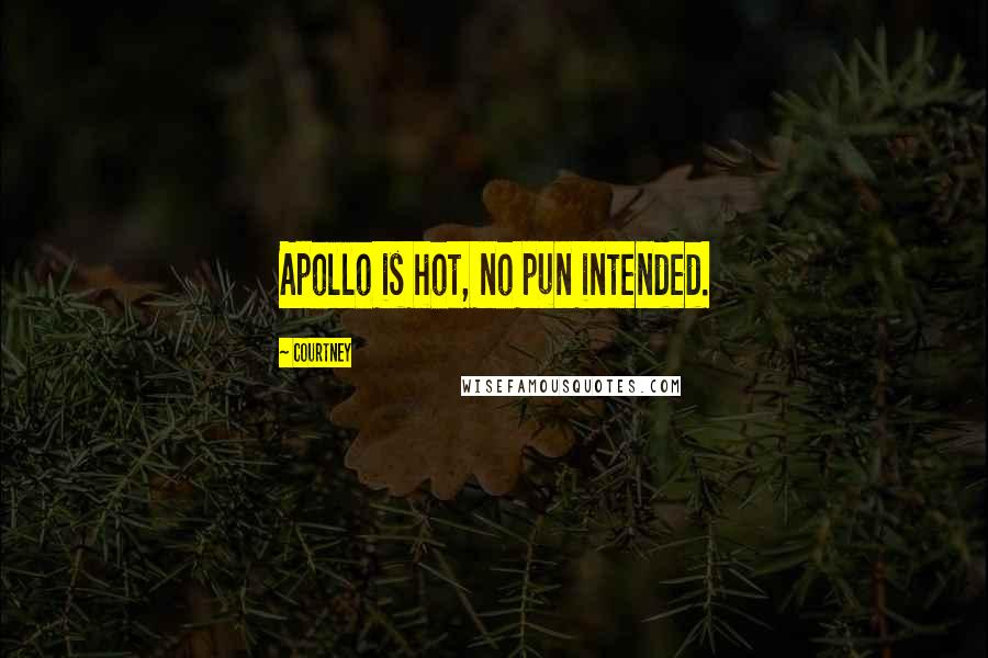 Courtney Quotes: Apollo is hot, no pun intended.