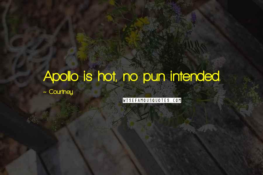 Courtney Quotes: Apollo is hot, no pun intended.