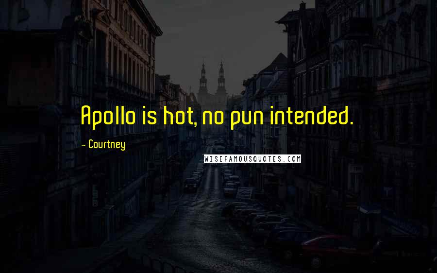 Courtney Quotes: Apollo is hot, no pun intended.