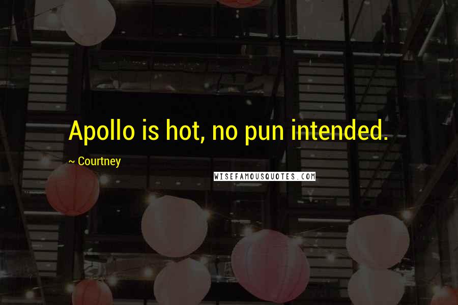 Courtney Quotes: Apollo is hot, no pun intended.