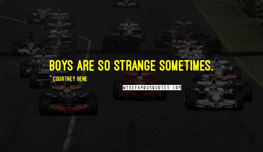 Courtney Rene Quotes: Boys are so strange sometimes.