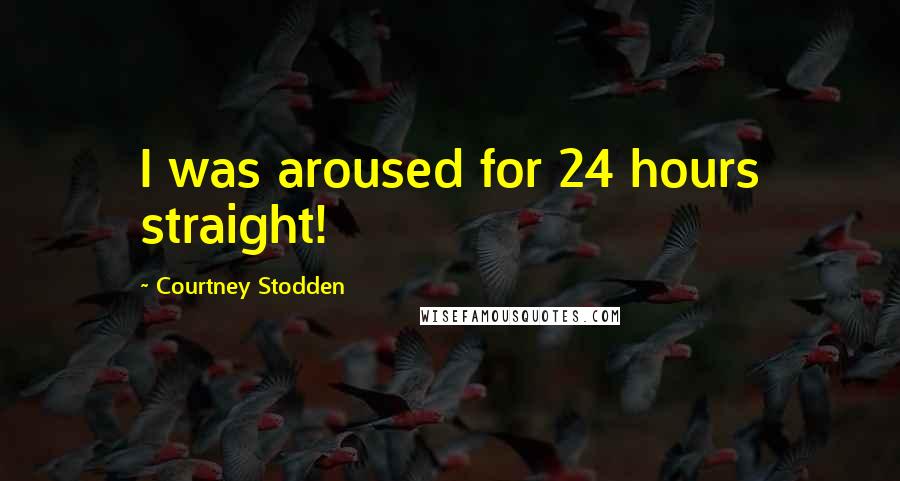 Courtney Stodden Quotes: I was aroused for 24 hours straight!