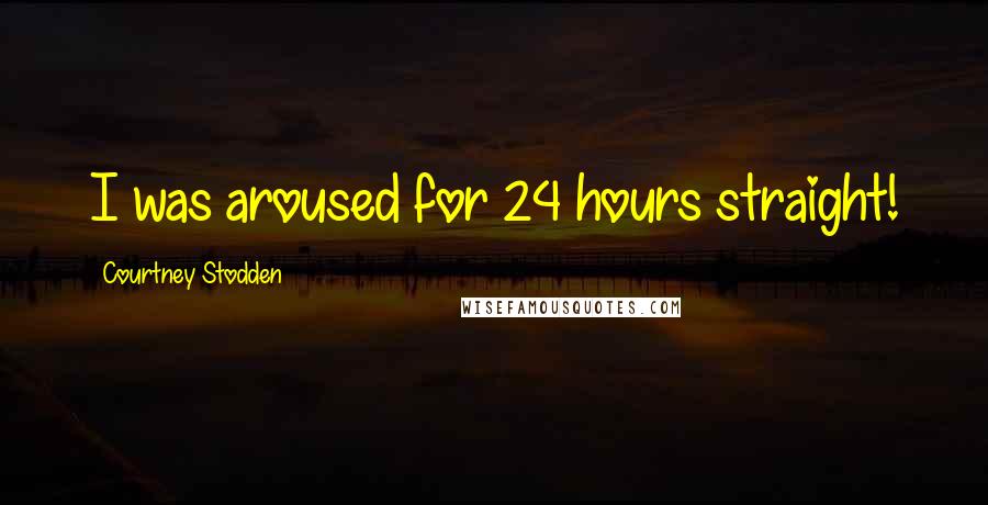 Courtney Stodden Quotes: I was aroused for 24 hours straight!
