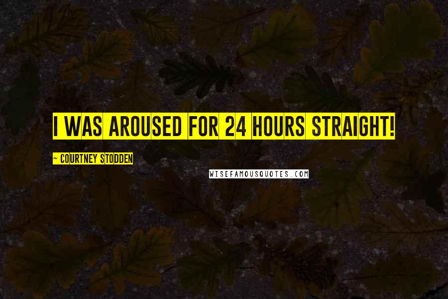 Courtney Stodden Quotes: I was aroused for 24 hours straight!