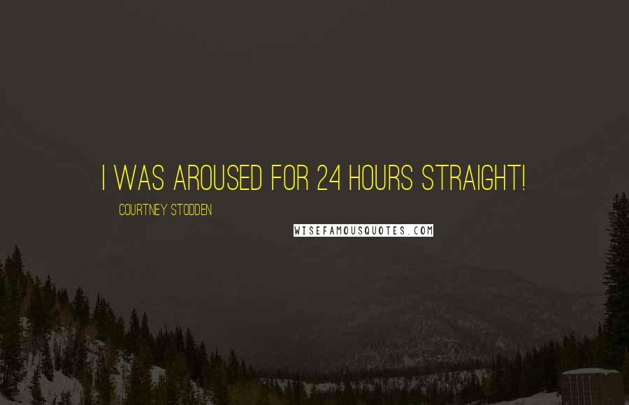 Courtney Stodden Quotes: I was aroused for 24 hours straight!