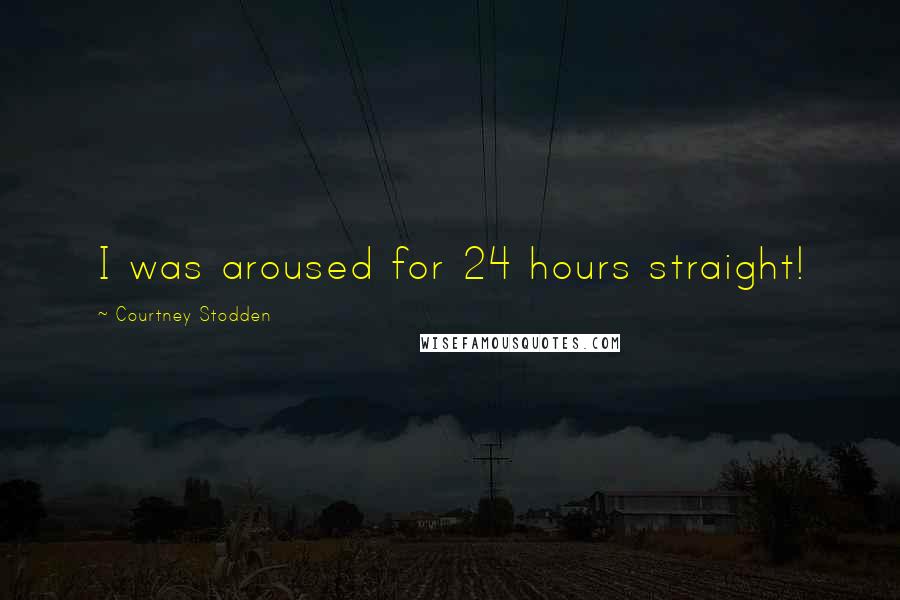 Courtney Stodden Quotes: I was aroused for 24 hours straight!