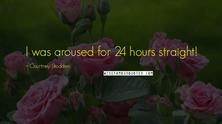 Courtney Stodden Quotes: I was aroused for 24 hours straight!