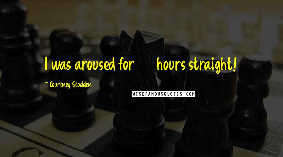 Courtney Stodden Quotes: I was aroused for 24 hours straight!