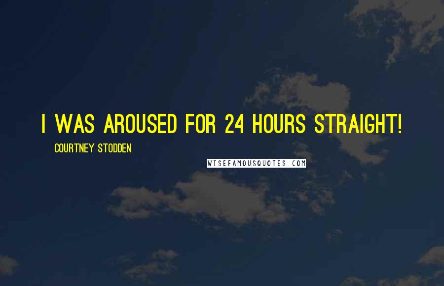 Courtney Stodden Quotes: I was aroused for 24 hours straight!