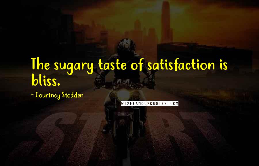 Courtney Stodden Quotes: The sugary taste of satisfaction is bliss.
