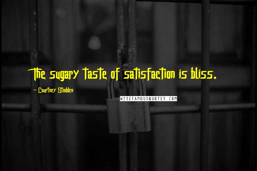 Courtney Stodden Quotes: The sugary taste of satisfaction is bliss.