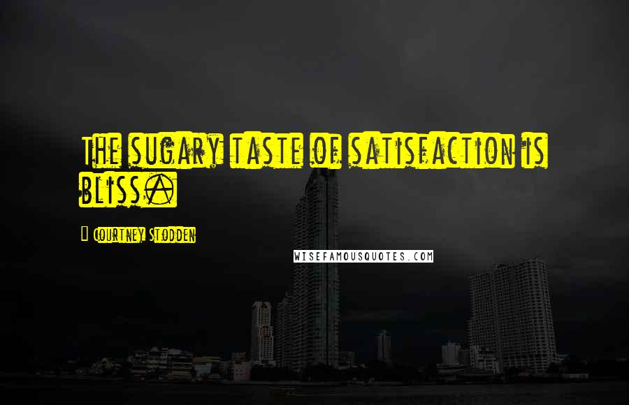 Courtney Stodden Quotes: The sugary taste of satisfaction is bliss.