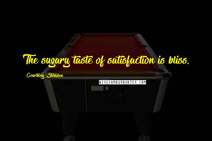Courtney Stodden Quotes: The sugary taste of satisfaction is bliss.