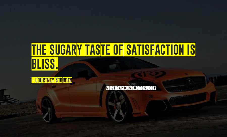 Courtney Stodden Quotes: The sugary taste of satisfaction is bliss.