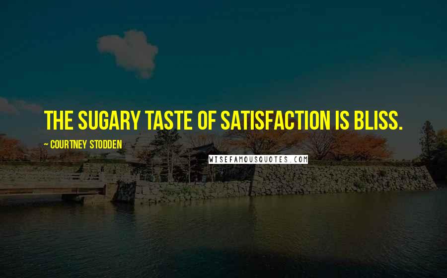 Courtney Stodden Quotes: The sugary taste of satisfaction is bliss.