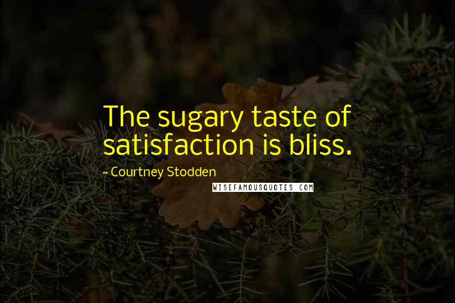 Courtney Stodden Quotes: The sugary taste of satisfaction is bliss.
