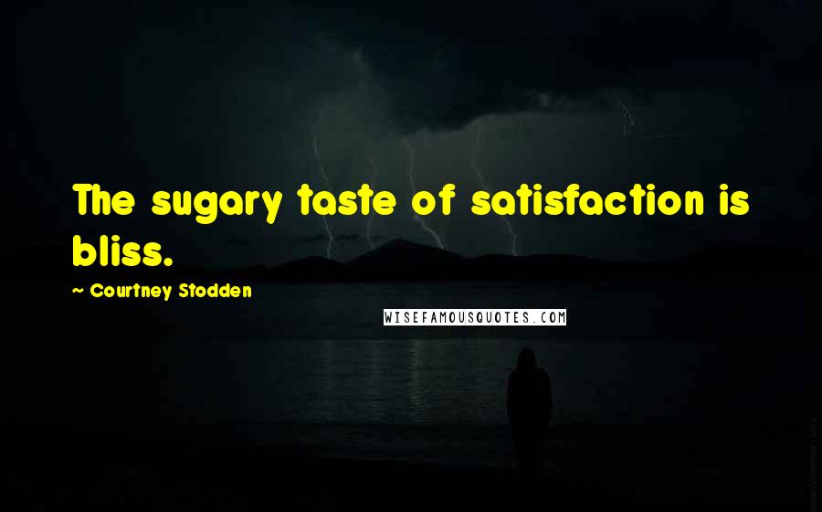 Courtney Stodden Quotes: The sugary taste of satisfaction is bliss.