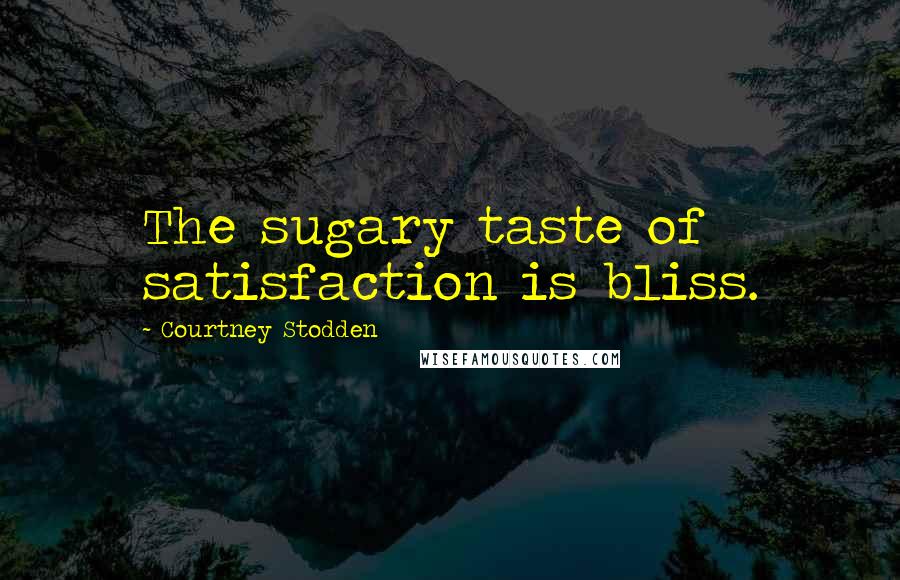 Courtney Stodden Quotes: The sugary taste of satisfaction is bliss.