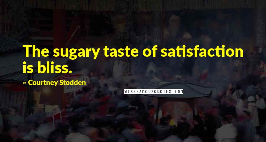 Courtney Stodden Quotes: The sugary taste of satisfaction is bliss.