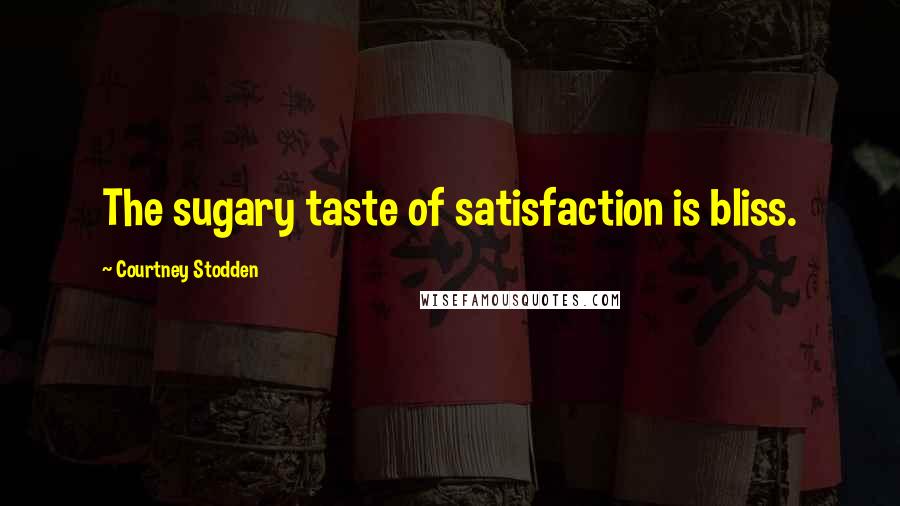 Courtney Stodden Quotes: The sugary taste of satisfaction is bliss.