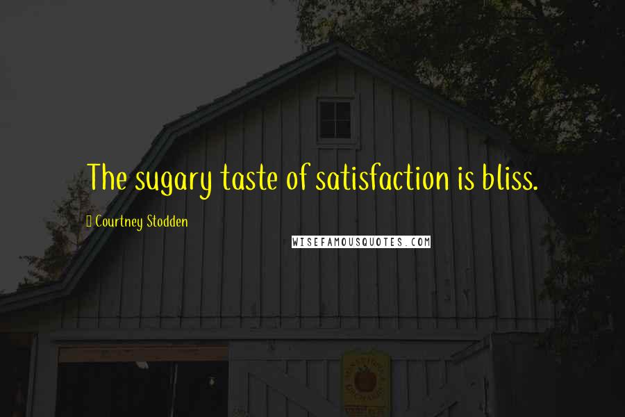 Courtney Stodden Quotes: The sugary taste of satisfaction is bliss.