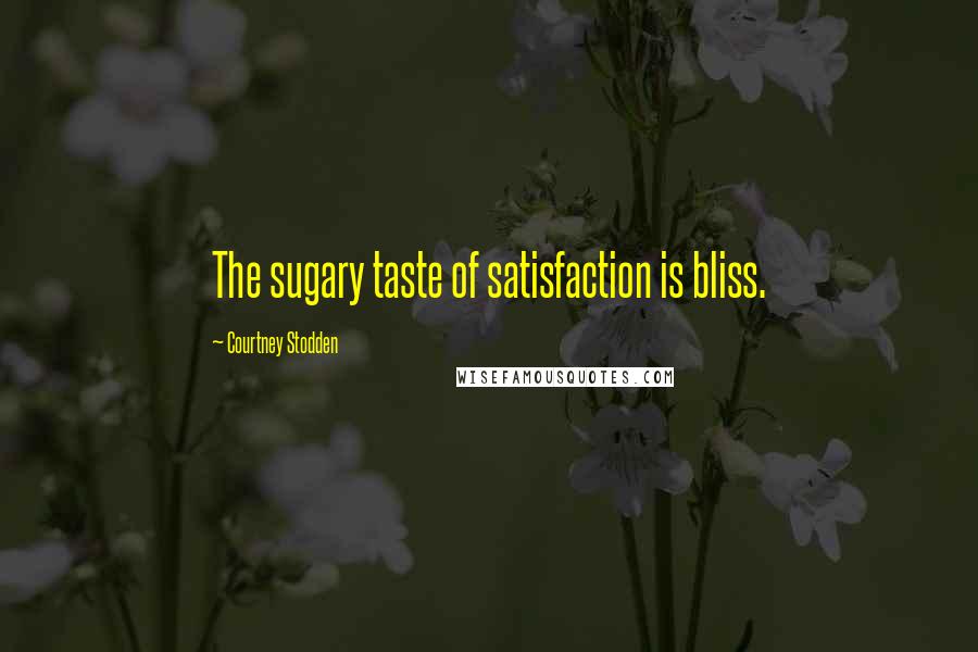 Courtney Stodden Quotes: The sugary taste of satisfaction is bliss.