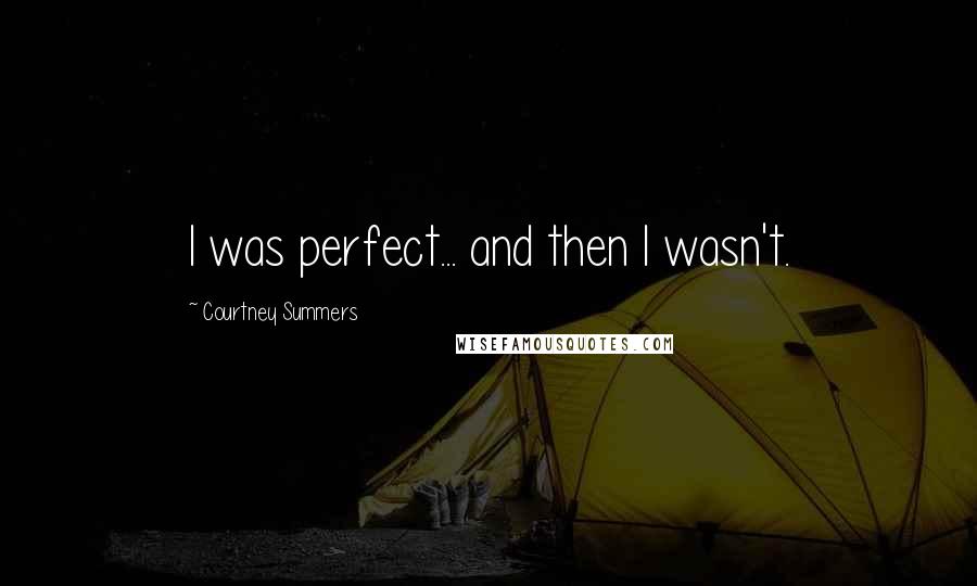 Courtney Summers Quotes: I was perfect... and then I wasn't.