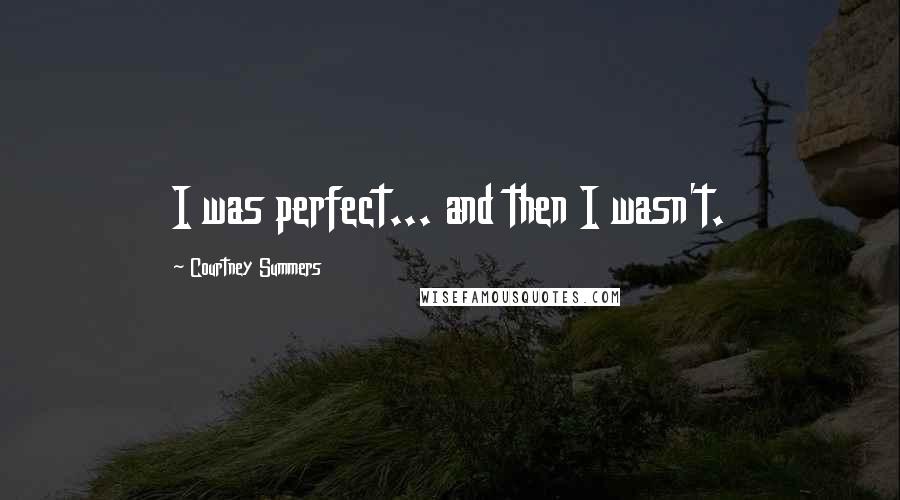 Courtney Summers Quotes: I was perfect... and then I wasn't.