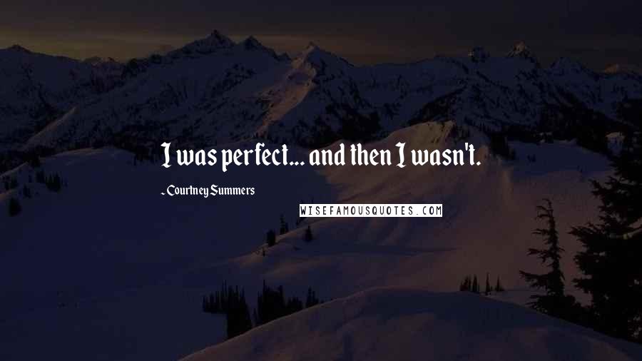 Courtney Summers Quotes: I was perfect... and then I wasn't.