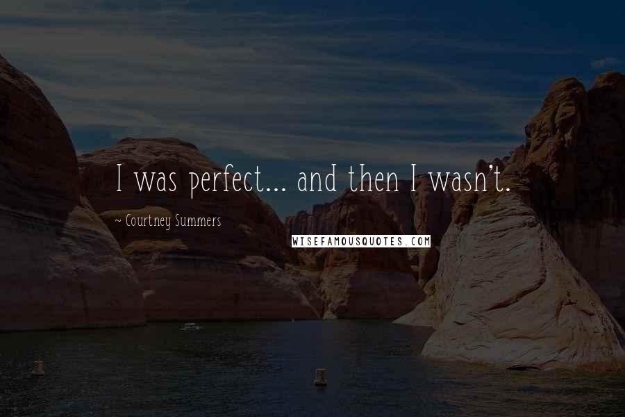 Courtney Summers Quotes: I was perfect... and then I wasn't.