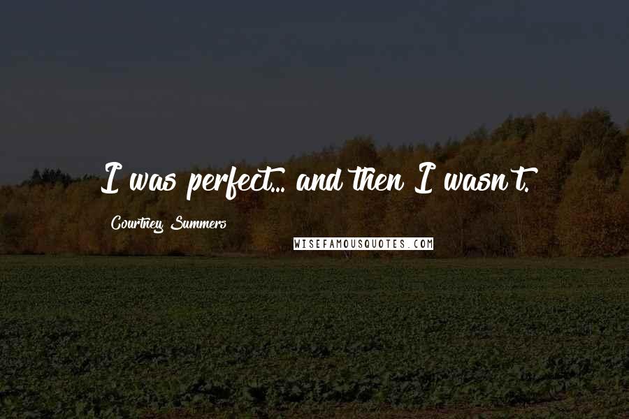 Courtney Summers Quotes: I was perfect... and then I wasn't.