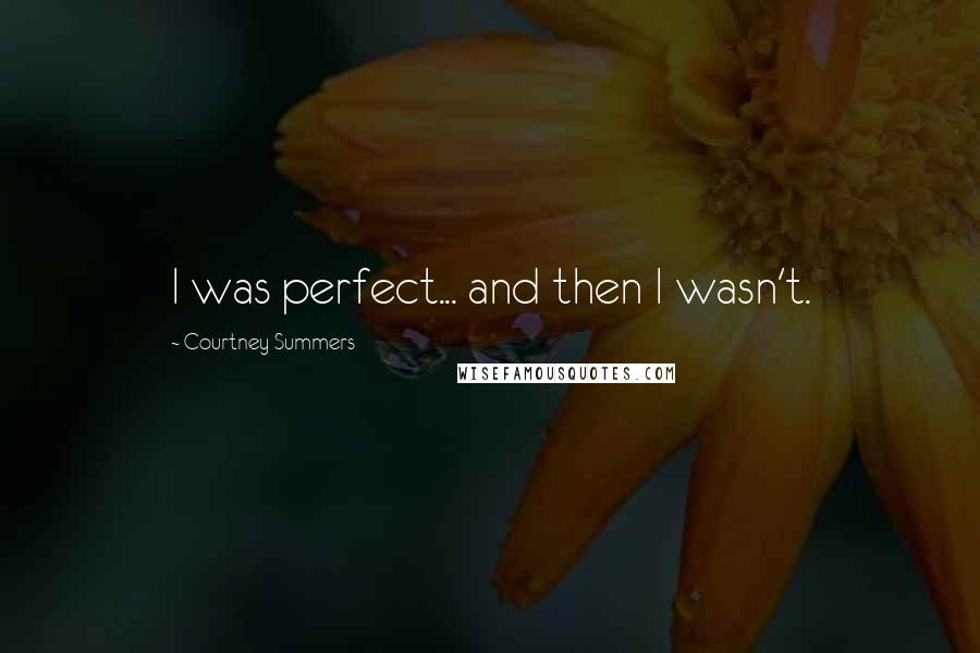 Courtney Summers Quotes: I was perfect... and then I wasn't.