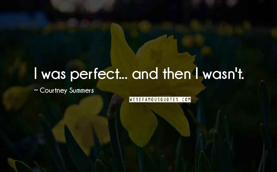 Courtney Summers Quotes: I was perfect... and then I wasn't.