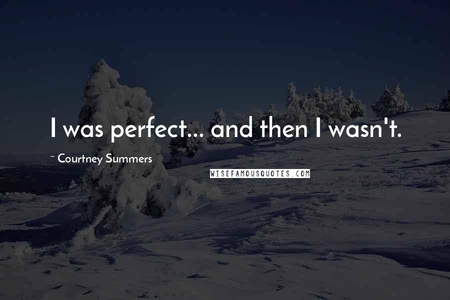 Courtney Summers Quotes: I was perfect... and then I wasn't.