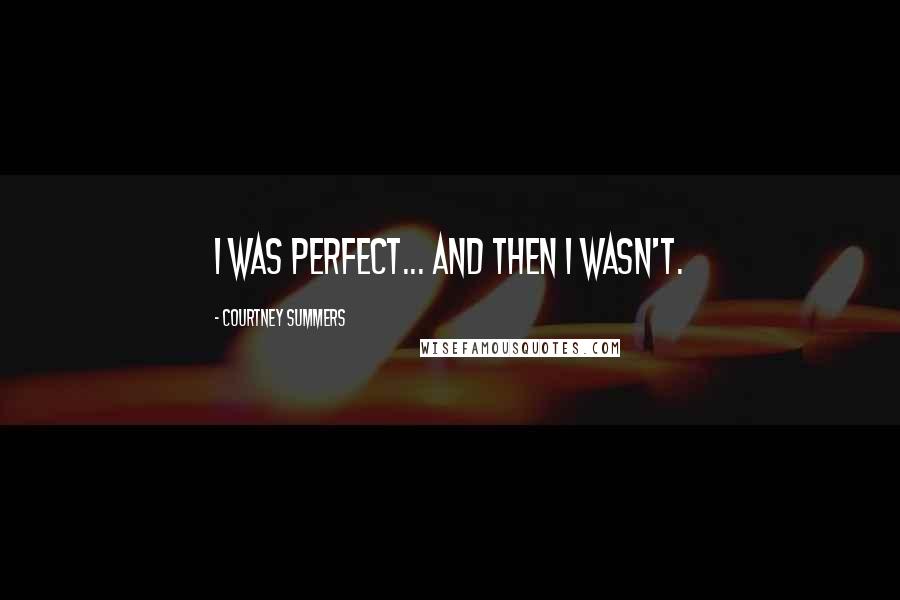 Courtney Summers Quotes: I was perfect... and then I wasn't.