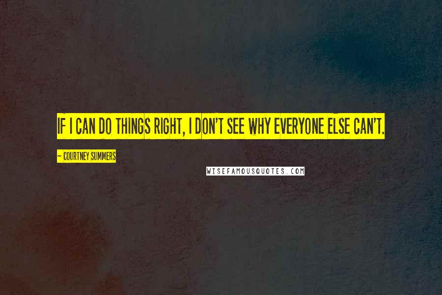 Courtney Summers Quotes: If I can do things right, I don't see why everyone else can't.