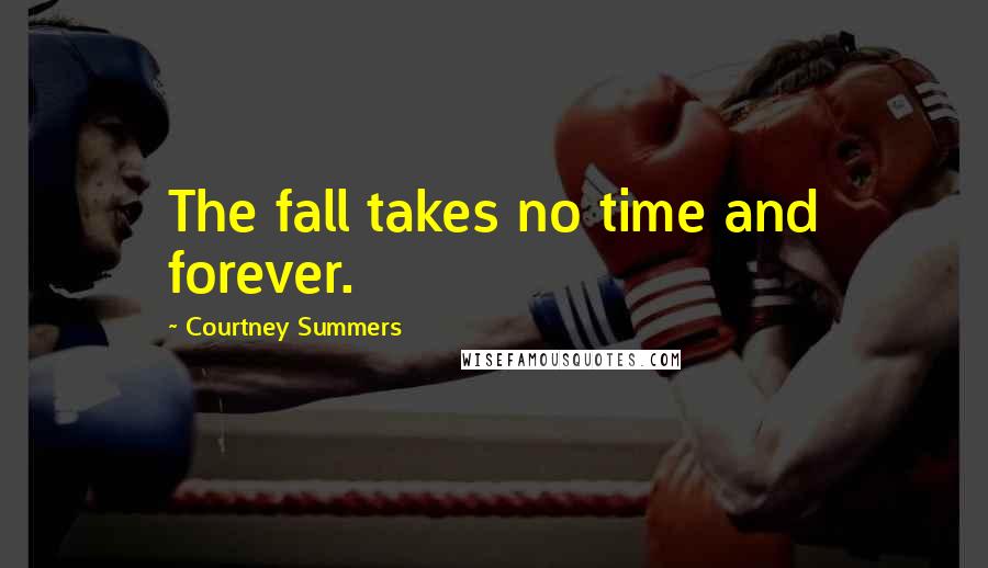 Courtney Summers Quotes: The fall takes no time and forever.