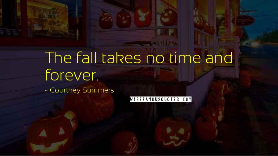 Courtney Summers Quotes: The fall takes no time and forever.