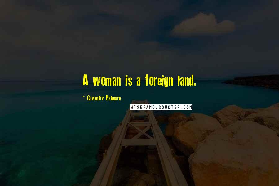 Coventry Patmore Quotes: A woman is a foreign land.