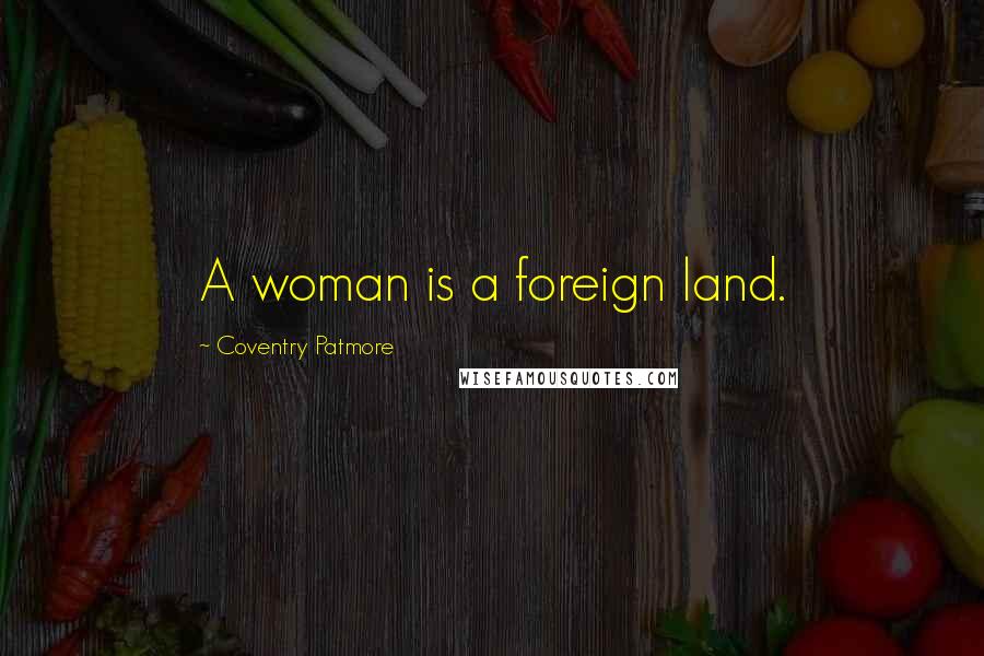 Coventry Patmore Quotes: A woman is a foreign land.
