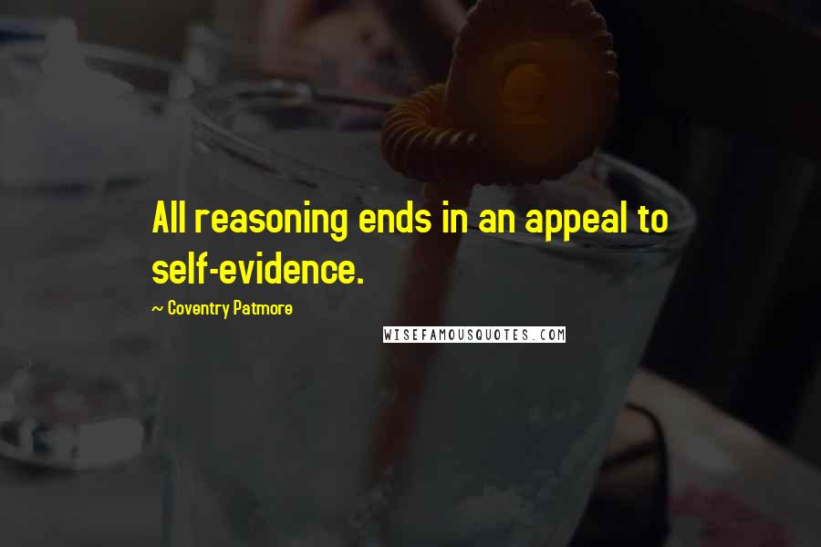 Coventry Patmore Quotes: All reasoning ends in an appeal to self-evidence.