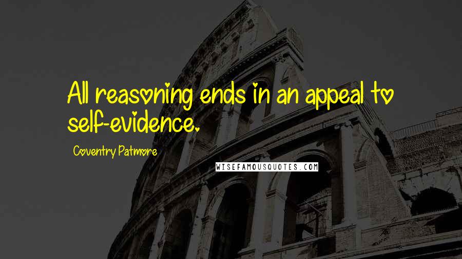 Coventry Patmore Quotes: All reasoning ends in an appeal to self-evidence.
