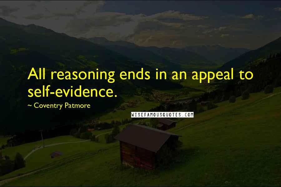 Coventry Patmore Quotes: All reasoning ends in an appeal to self-evidence.