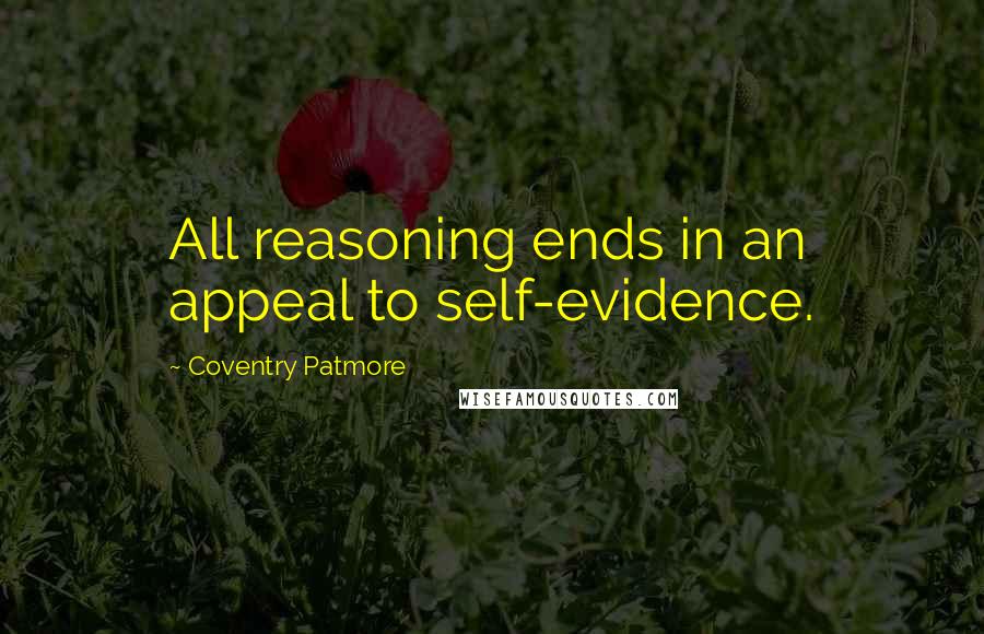 Coventry Patmore Quotes: All reasoning ends in an appeal to self-evidence.