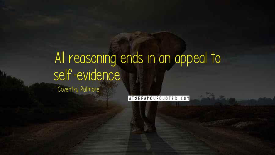 Coventry Patmore Quotes: All reasoning ends in an appeal to self-evidence.